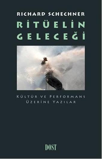 Ritüelin Geleceği - Kültür ve Performans Üzerine Yazılar - Dost Kitabevi