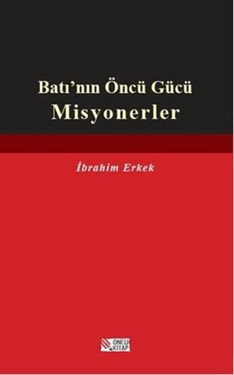 Batı'nın Öncü Gücü Misyonerler - İbrahim Erkek - Öncü Kitap