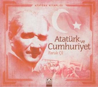 Atatürk ve Cumhuriyet - Faruk Çil - Altın Kitaplar