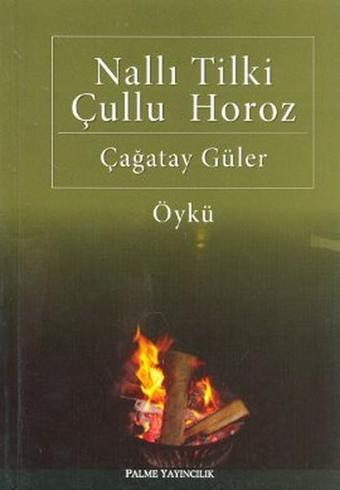 Nallı Tilki Çullu Horoz - Çağatay Güler - Palme Yayınları