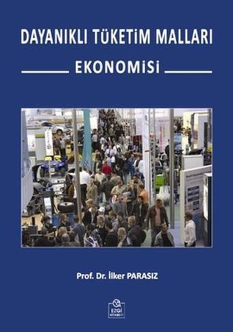 Dayanıklı Tüketim Malları Ekonomisi - İlker Parasız - Ezgi Kitabevi Yayınları