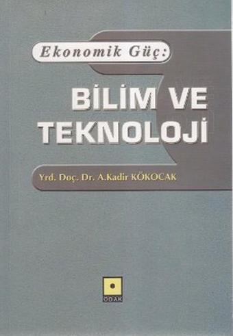 Ekonomik Güç: Bilim ve Teknoloji - A. Kadir Kökocak - Odak Yayınları