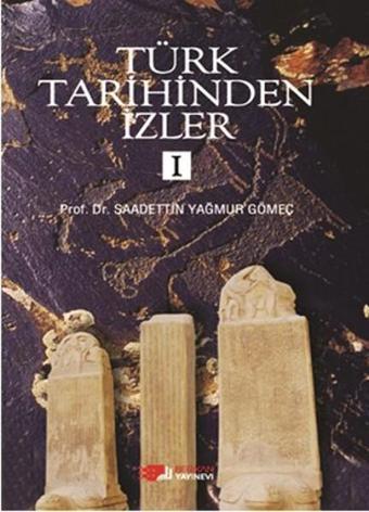 Türk Tarihinden İzler 1 - Saadettin Yağmur Gömeç - Berikan Yayınevi