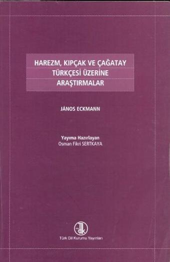 Harezm Kıpçak ve Çağatay Türkçesi Üzerine Araştırmalar - Janos Eckmann - Türk Dil Kurumu Yayınları