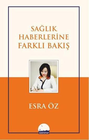 Sağlık Haberlerine Farklı Bakış - Esra Öz - Kent Kitap