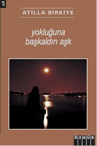 Yokluğuna Başkaldırı Aşk - Atilla Birkiye - Özgür Yayınları