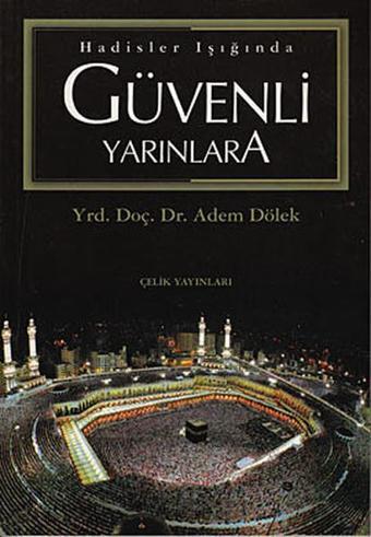 Hadisler Işığında Güvenli Yarınlara - Adem Dölek - Çelik Yayınevi