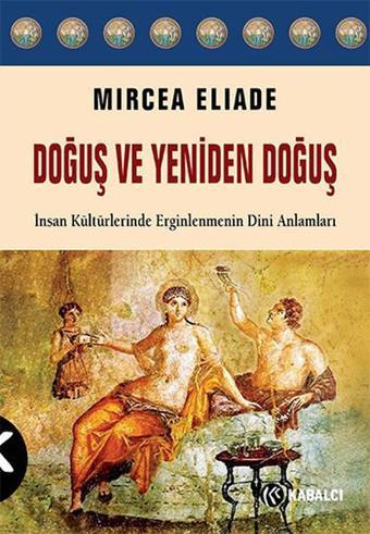 Doğuş ve Yeniden Doğuş - Mircea Eliade - Kabalcı Yayınevi