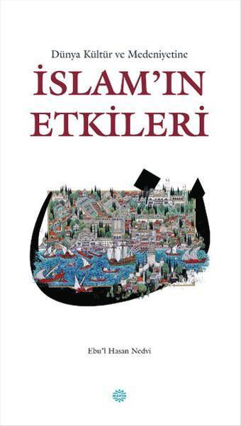 Dünya Kültür ve Medeniyetine İslam'ın Etkileri - Ebu'l Hasan Ali El-Hasani En-Nedvi - Mahya Yayıncılık