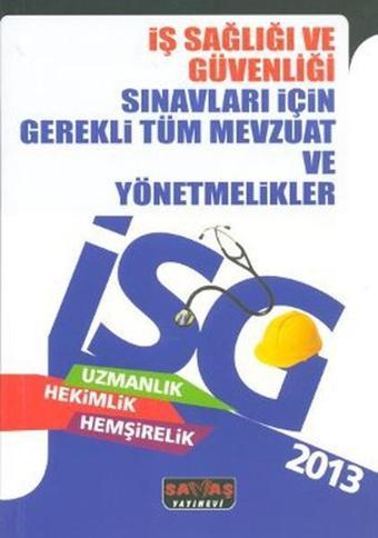 2013 İş Sağlığı ve Güvenliği Sınavları İçin Gerekli Tüm Mevzuat Ve Yönetmelikler - Kolektif  - Savaş Yayınevi