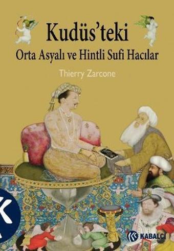 Kudüs'teki Orta Asyalı ve Hintli Sufi Hacılar - Thierry Zarcone - Kabalcı Yayınevi