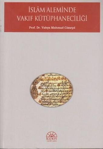 İslam Aleminde Vakıf Kütüphaneciliği - Yahya Mahmud Cüneyd - Kent Işıkları Yayınları