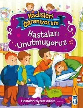 Hastaları Unutmuyoruz - Hadisleri Öğreniyorum - Nur Kutlu - Timaş Çocuk