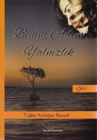 Benim Adım Yalnızlık - Tuğba Aydoğan Baysal - Palme Yayınları