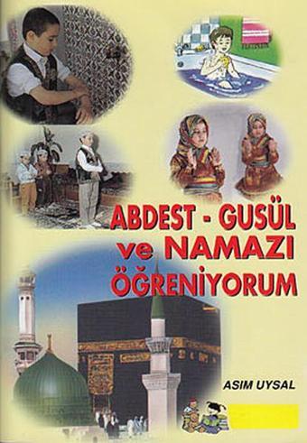 Abdest - Gusül ve Namazı Öğreniyorum - Asım Uysal - Uysal Yayınevi