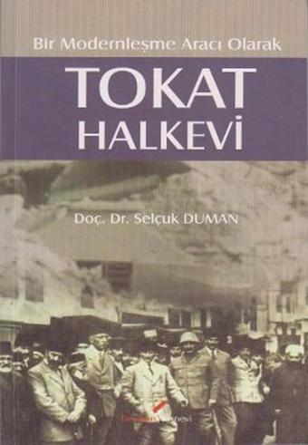 Bir Modernleşme Aracı Olarak Tokat Halkevi - Selçuk Duman - Berikan Yayınevi