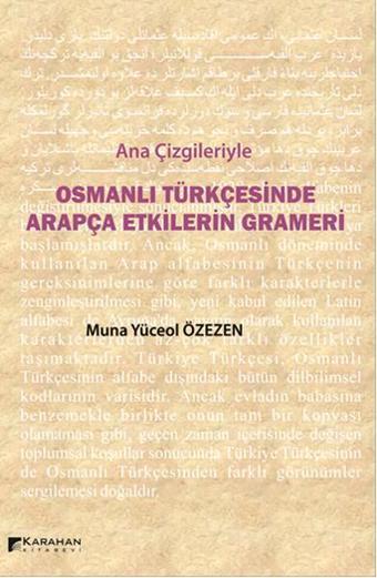 Ana Çizgileriyle Osmanlı Türkçesinde Arapça Etkilerin Grameri - Muna Yüceol Özezen - Karahan Kitabevi