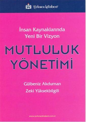 İnsan Kaynaklarında Yeni Bir Vizyon - Mutluluk Yönetimi - Gülbeniz Akduman - Türkmen Kitabevi