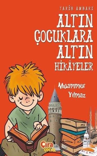 Tarih Ambarı Altın Çocuklara Altın Hikayeler - Muammer Yılmaz - Çıra Çocuk Yayınları