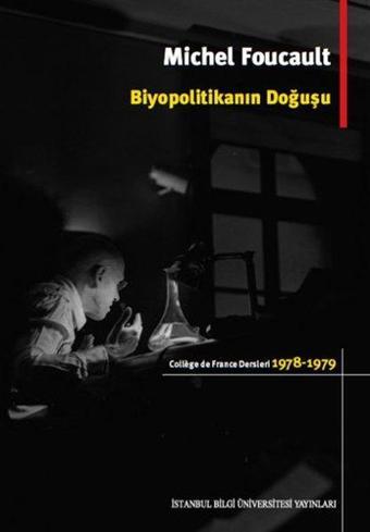 Biyopolitikanın Doğuşu - Michel Foucault - İstanbul Bilgi Üniv.Yayınları