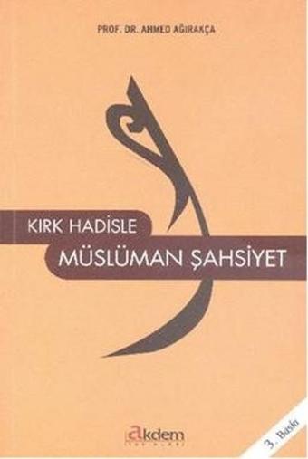 Kırk Hadisle Müslüman Şahsiyet - Ahmet Ağırakça - Akdem Yayınları