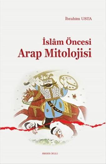 İslam Öncesi Arap Mitolojisi - İbrahim Usta - Ankara Okulu Yayınları