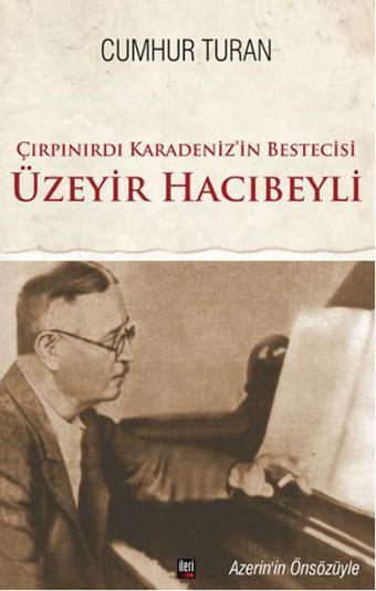 Çırpınırdı Karadeniz'in Bestecisi Üzeyir Hacıbeyli - Cumhur Turan - İleri Yayınları