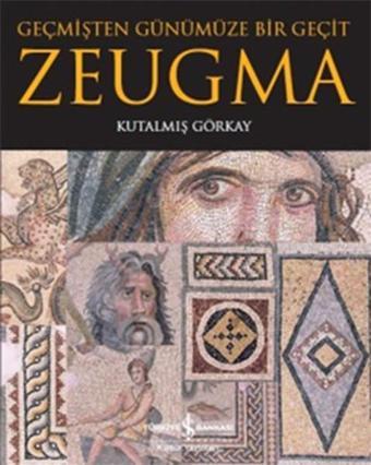 Zeugma-Geçmişten Günümüze Bir Geçit - Kutalmış Görkay - İş Bankası Kültür Yayınları