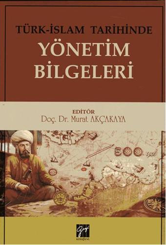 Türk-İslam Tarihinde Yönetim Bilgeleri - Murat Akçakaya - Gazi Kitabevi