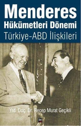 Menderes Hükümetleri Dönemi Türkiye - ABD İlişkileri - Recep Murat Geçikli - İleri Yayınları