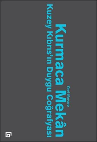 Kurmaca Mekan - Kuzey Kıbrıs'ın Duygu Coğrafyası - Yael Navaro Yaşın - Koç Üniversitesi Yayınları