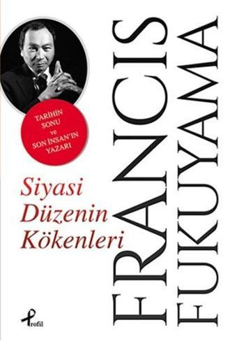 Siyasi Düzenin Kökenleri - Francis Fukuyama - Profil Kitap Yayınevi