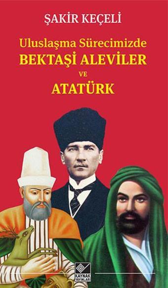 Uluslaşma Sürecimizde Bektaşi Aleviler ve Atatürk - Kaynak Yayınları