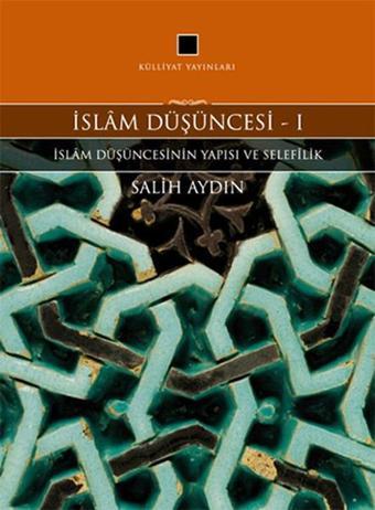 İslam Düşüncesi 1 - İslam Düşüncesinin Yapısı ve Selefilik - Salih Aydın - Külliyat Yayınları