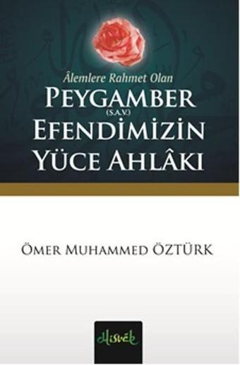 Alemlere Rahmet Olan Peygamber (sav) Efendimizin Yüce Ahlakı - Ömer Muhammed Öztürk - Misvak Neşriyat Yayınları