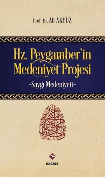 Hz.Peygamber'in Medeniyet Projesi - Ali Akyüz - Rağbet Yayınları