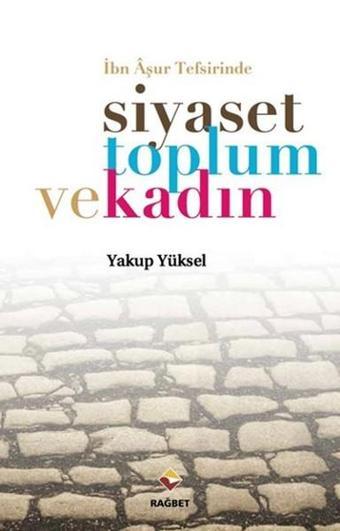 İbn Aşur Tefsirinde Siyaset Toplum ve Kadın - Yakup Yüksel - Rağbet Yayınları