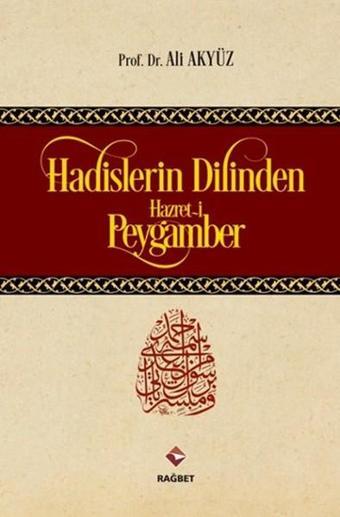 Hadislerin Dilinden Hazreti Peygamber - Ali Akyüz - Rağbet Yayınları