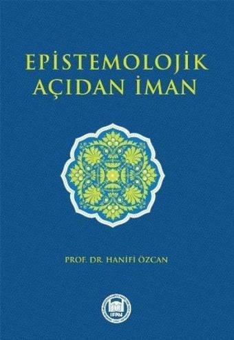 Epistemolojik Açıdan İman - Hanifi Özcan - M. Ü. İlahiyat Fakültesi Vakfı Yayı