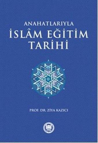 Anahatlarıyla İslam Eğitim Tarihi - Eren Sakız - M. Ü. İlahiyat Fakültesi Vakfı Yayı