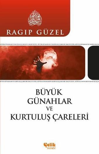 Büyük Günahlar ve Kurtuluş Çareleri - Ragıp Güzel - Çelik Yayınevi