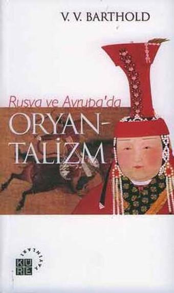 Rusya ve Avrupa'da Oryantalizm - Vassilij Viladimiroviç Barthold - Küre Yayınları