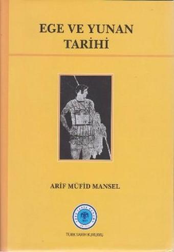 Ege ve Yunan Tarihi - Arif Müfid Mansel - Türk Tarih Kurumu Yayınları