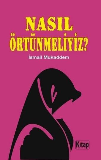 Nasıl Örtünmeliyiz? - İsmail Mukaddem - Kitap Dünyası