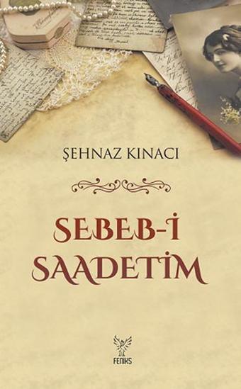 Sebeb-i Saadetim - Şehnaz Kınacı - Feniks Kitap