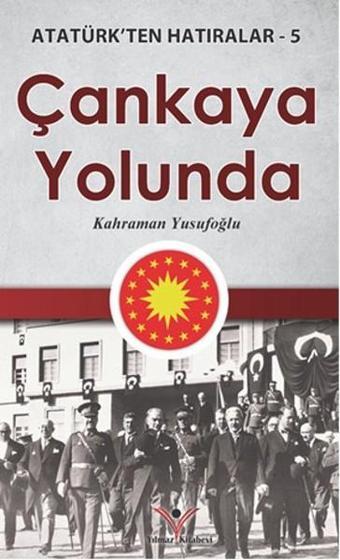 Çankaya Yolunda - Atatürk'ten Hatıralar 5 - Kahraman Yusufoğlu - Yılmaz Basım