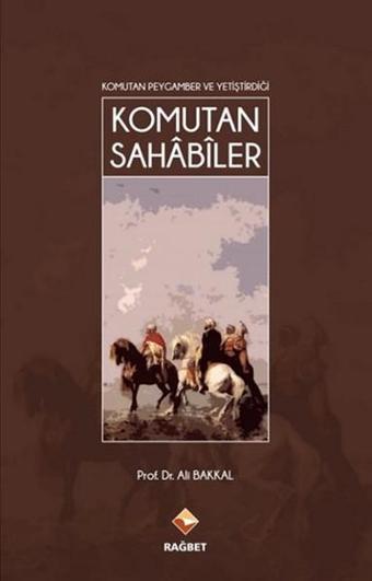 Komutan Peygamber ve Yetiştirdiği Komutan Sahabiler - Ali Bakkal - Rağbet Yayınları