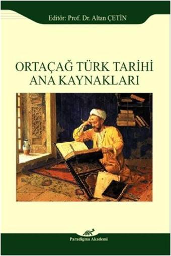 Ortaçağ Türk Tarihi Ana Kaynakları - Kolektif  - Paradigma Akademi Yayınları