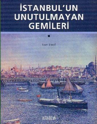 İstanbul'un Unutulmayan Gemileri - Eser Tutel - Kitabevi Yayınları