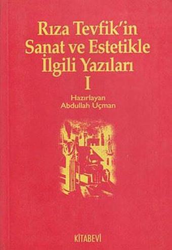 Rıza Tevfik'in Sanat ve Estetikle İlgili Yazıları 1 - Abdullah Uçman - Kitabevi Yayınları